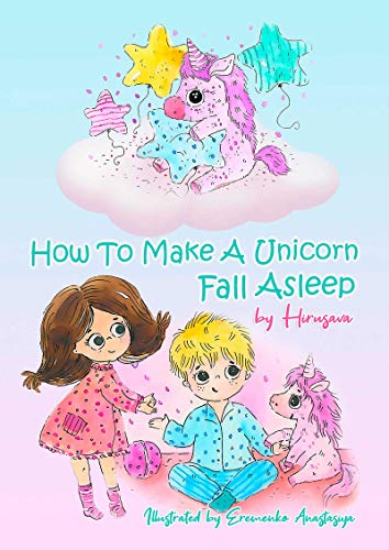 How To Make A Unicorn Fall Asleep: Unicorn Short Funny Bedtime Story with Pictures (Ages 3-6)