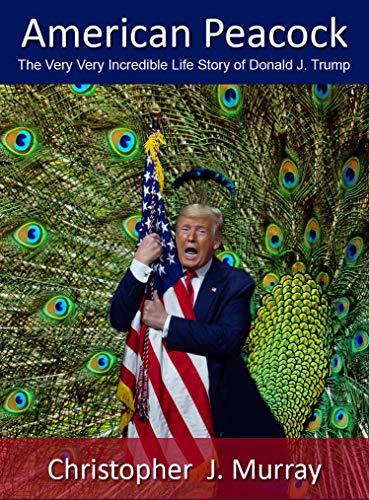 American Peacock: The Very Very Incredible Life Story of Donald J. Trump