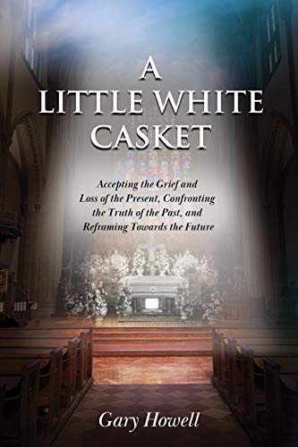 Free: A Little White Casket: Accepting the Grief and Loss of the Present, Confronting the Truth of the Past, and Reframing Towards the Future