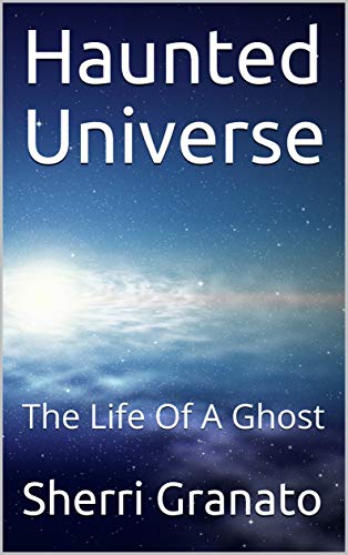 Haunted Universe: The Life Of A Ghost