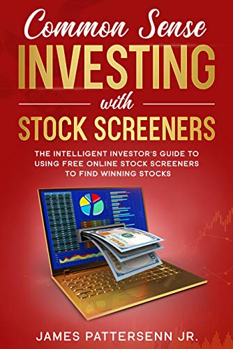 Common Sense Investing With Stock Screeners: Make Stock Investing a Safe Bet With the Right Tools