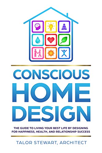 Free: Conscious Home Design: The Guide to Living Your Best Life by Designing for Happiness Health and Relationship Success
