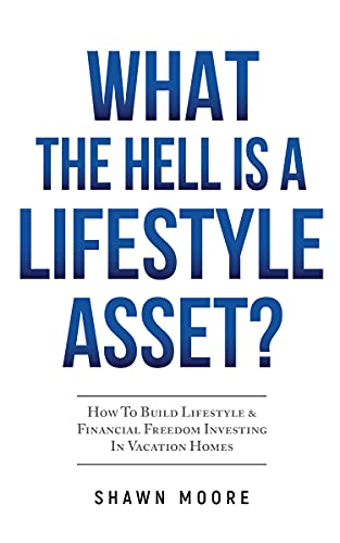 Free: What the Hell Is a Lifestyle Asset?: How To Build Lifestyle & Financial Freedom Investing In Vacation Homes