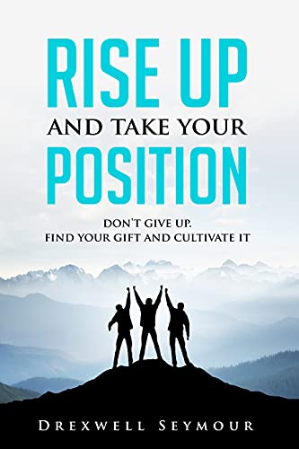 Free: Rise Up and Take Your Position: Don’t give up. Find your Gift and Cultivate it