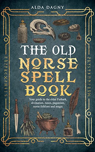 Free: The Old Norse Spell Book: Your Guide to the Elder Futhark, Norse Folklore, Runes, Paganism, Divination, and Magic