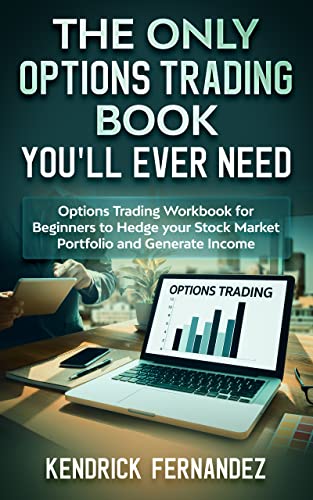 The Only Options Trading Book You Will Ever Need: Options Trading Workbook for Beginners to Hedge Your Stock Market Portfolio and Generate Income