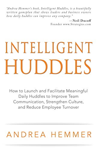 Intelligent Huddles: How to Launch and Facilitate Meaningful Daily Huddles to Improve Team Communication, Strengthen Culture, and Reduce Employee Turnover
