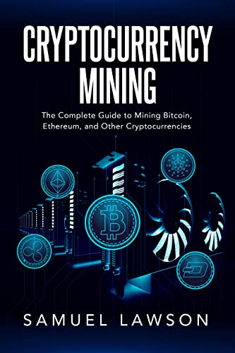 Cryptocurrency Mining: The Complete Guide to Mining Bitcoin, Ethereum, and Other Cryptocurrencies