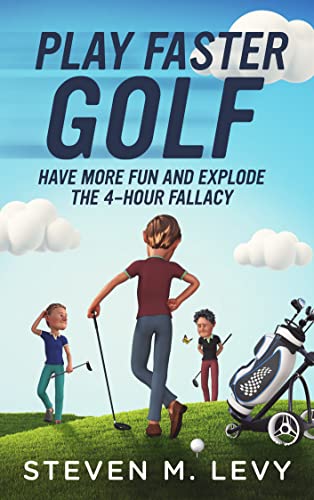 Play Faster Golf, Have More Fun And Explode The 4-Hour Fallacy