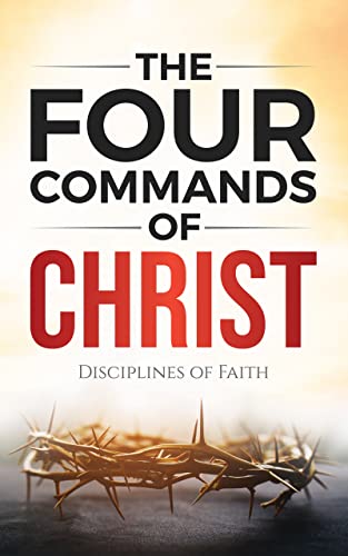 Free: The Four Commands of Christ: Disciplines of Faith