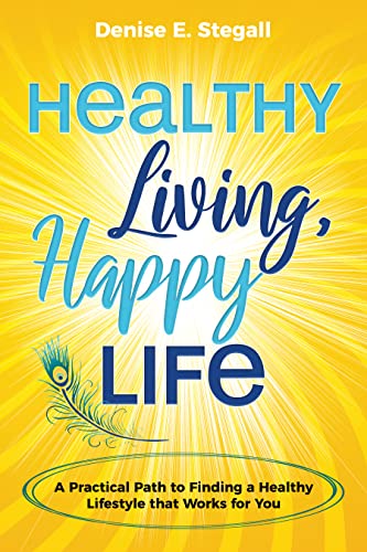Free: Healthy Living, Happy Life: A Practical Path to Finding the Healthy Lifestyle That Works For You