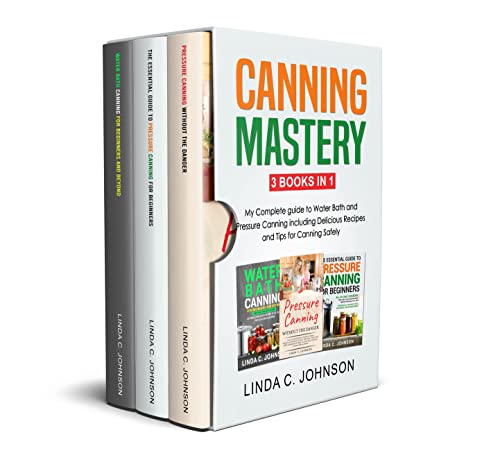 Canning Mastery – 3 Books In 1 – My Complete guide to Water Bath and Pressure Canning including Delicious Recipes and Tips for Canning Safely