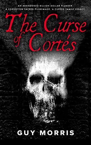 The Curse of Cortés: An Abandoned billion dollar plunder. A forgotten sacred pilgrimage. A cursed family legacy.