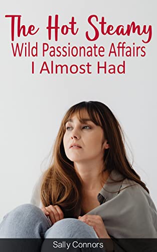 The Hot Steamy Wild Passionate Affairs I Almost Had