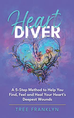 HeartDiver: A 5-Step Method to Help You Find, Feel and Heal Your Heart’s Deepest Wounds