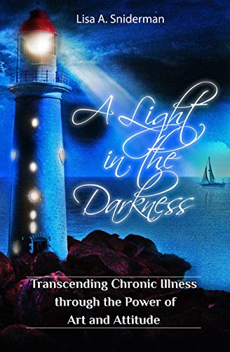 Free: A Light in the Darkness: Transcending Chronic Illness through the Power of Art and Attitude