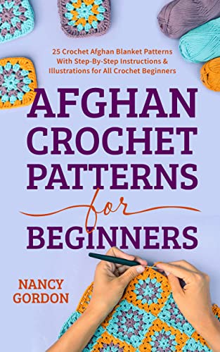 Afghan Crochet Patterns For Beginners: 25 Crochet Afghan Blanket Patterns With Step-By-Step Instructions & Illustrations For All Crochet Beginners