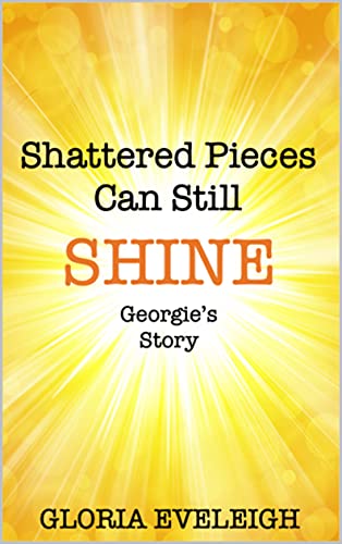 Shattered Pieces Can Still Shine – Georgie’s story