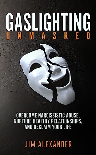 Free: Gaslighting Unmasked: Overcome Narcissistic Abuse, Nurture Healthy Relationships, and Reclaim Your Life