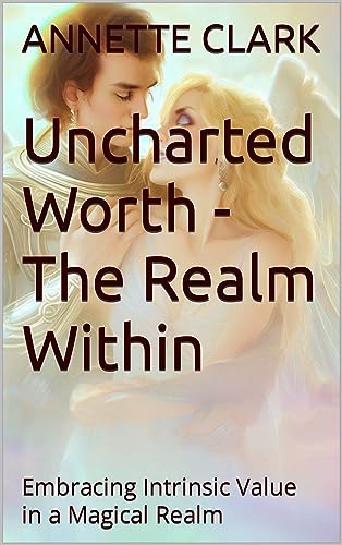 Uncharted Worth – The Realm Within : Embracing Intrinsic Value in a Magical Realm (The Crystal Dragon Chronicles Book 1)