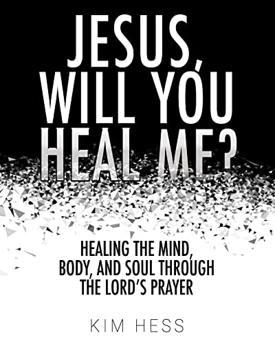 Free: Jesus, Will You Heal Me?: Healing the Mind, Body, and Soul Through The Lord’s Prayer
