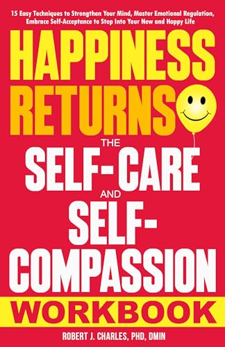 Free: Happiness Returns – The Self Care and Self Compassion Workbook: 15 Easy Techniques to Strengthen Your Mind, Master Emotional Regulation, Embrace Self-Acceptance … Your New and Happy Life