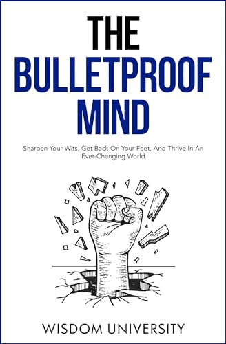 The Bulletproof Mind: Sharpen Your Wits, Get Back On Your Feet, And Thrive In An Ever-Changing World