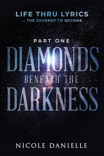 Diamonds Beneath the Darkness: Life thru Lyrics …the journey to become