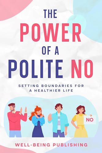 The Power of a Polite No: Setting Boundaries for a Healthier Life