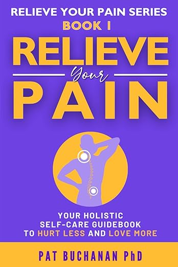 Relieve Your Pain: Your Holistic Self-Care Guidebook to Hurt Less and Love More