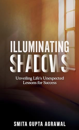Illuminating Shadows: Unveiling Life’s Unexpected Lessons for Success