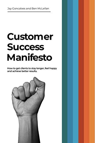 Free: Customer Success Manifesto: How to Get Clients to Stay Longer, Feel Happy and Achieve Better Results