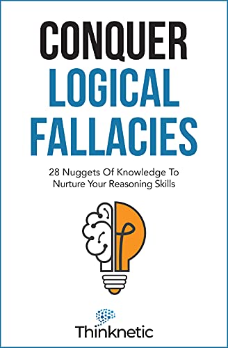 Free: Conquer Logical Fallacies: 28 Nuggets Of Knowledge To Nurture Your Reasoning Skills