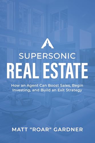 Supersonic Real Estate: How an Agent Can Boost Sales, Begin Investing, and Build an Exit Strategy