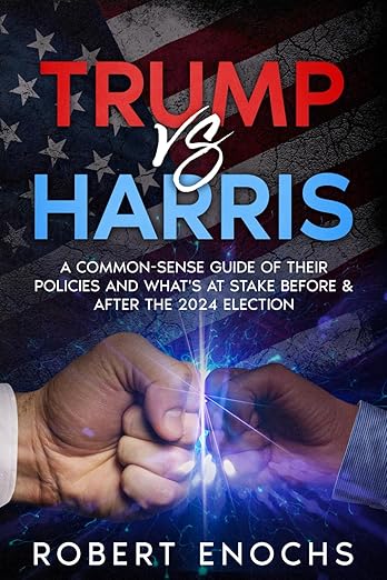 Free: Trump vs. Harris: A Common-Sense Guide of Their Policies and What’s at Stake Before & After The 2024 Election