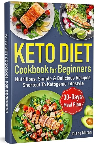 Keto Diet Cookbook for Beginners: Nutritious, Delicious, Simple & Illustration Recipes Shortcut To Ketogenic Lifestyle Your Complete Guide With 30 Days Meal Plan