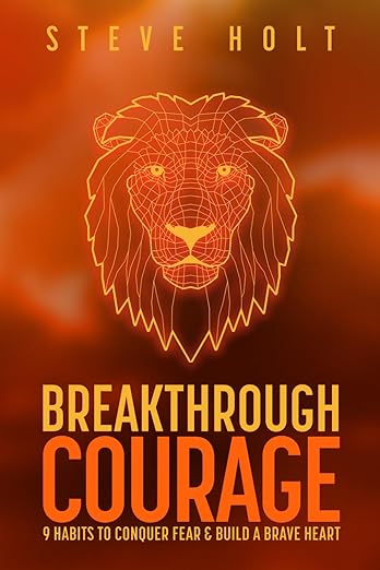 Breakthrough Courage: 9 Habits to Conqueror Fear and Build a Brave Heart