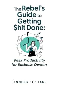The Rebel’s Guide to Getting $hit Done: Peak Productivity For Business Owners