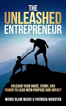 The Unleashed Entrepreneur: Unleash Your Voice, Story, and Power To Lead With Purpose and Impact