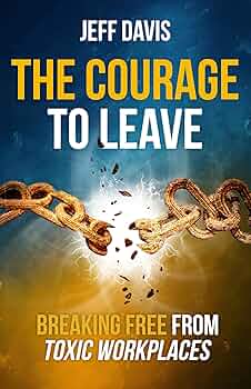 The Courage To Leave: Breaking Free from Toxic Workplaces
