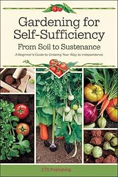 Free: Gardening for Self-Sufficiency – From Soil to Sustenance: A Beginner’s Guide to Growing Your Way to Independence