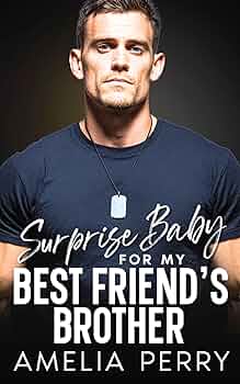 Surprise Baby For My Best Friend’s Brother: Steamy, Small town, Surprise Pregnancy Romance
