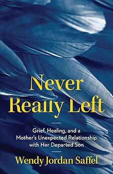 Never Really Left: Grief, Healing, and a Mother’s Unexpected Relationship with Her Departed Son