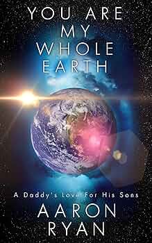 You are my whole Earth: A Daddy’s love for his Sons