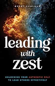 Leading with Zest: Unlocking Your Authentic Self to Lead Others Effectively