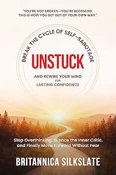 UNSTUCK: Break the Cycle of Self-Sabotage and Rewire Your Mind for Lasting Confidence
