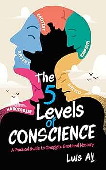 Free: The Five Levels of Conscience: A Practical Guide to Complete Emotional Mastery