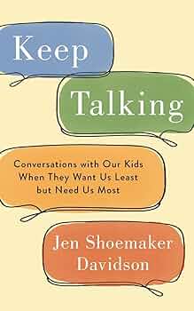 Keep Talking: Conversations with Our Kids When They Want Us Least but Need Us Most