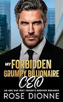 My Forbidden Grumpy Billionaire CEO: An Age Gap Best Friend’s Brother Romance