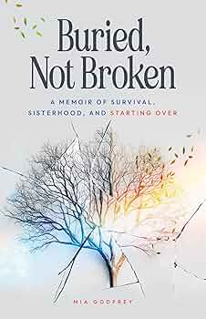 Buried, Not Broken: A Memoir of Survival, Sisterhood, and Starting Over
